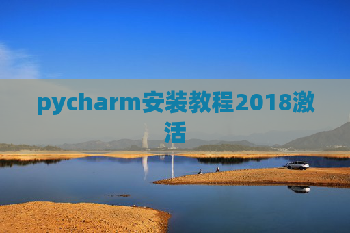 pycharm安装教程2018激活 pycharm安装教程2018激活